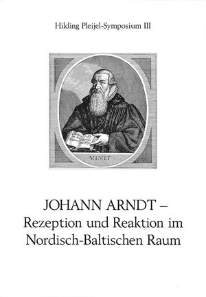 Johann Arndt - Rezeption und Reaktion im nordisch-baltischen Raum