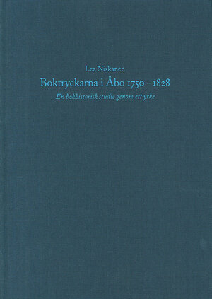 Boktryckarna i Åbo 1750-1828. En bokhistorisk studie genom ett yrke